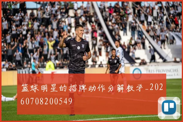 篮球明星的招牌动作分解教学_20260708200549
